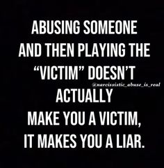 a black and white photo with the words abusive someone and then playing the victim doesn't actually make you a victim, it makes you a liar