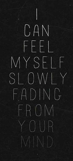 the words i can't feel my self is slowly fading from your mind on a black background