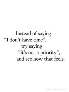 an image with the words instead of saying i don't have time try saying it's not a priority, and see how that feels