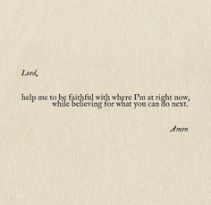 an old letter with the words lord, help me to be faithful where i'm at right now, while believing for what you can do next