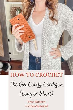 a woman holding an orange crochet purse in her hands and text overlay reads how to crochet the get comfy cardigan long or short