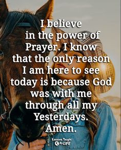 a woman standing next to a horse with the caption i believe in the power of prayer, i know that the only reason that i am here to see today is because god