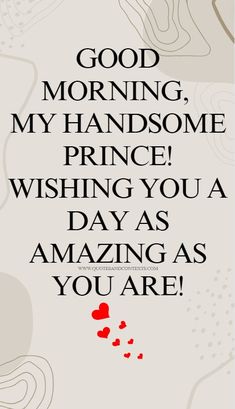 a quote that says good morning my handsome prince wishing you a day as amazing as you are