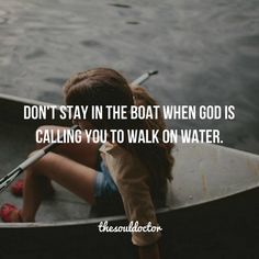 a woman sitting in a boat with the caption don't stay in the boat when god is calling you to walk on water