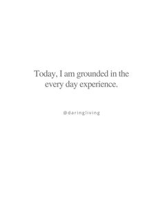 a white background with the words today i am grounded in the every - day experience