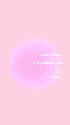 a pink bubble with the words, i don't chase what belongs to me