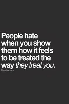 People hate when you show them how it feels to be treated the way they treat you ~ God is Heart Quotes Short, Sleep Schedule, Short Inspirational Quotes, E Card, True Words, Baby Sleep