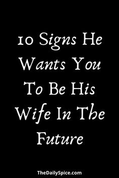 a black background with the words 10 signs he wants you to be his wife in the future