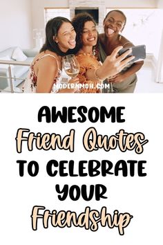 three friends taking selfies with the text awesome friend quotes to celebrate your friendships