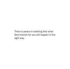 there is peace in realizing that what god intents for you will happen in the right way