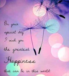 a dandelion blowing in the wind with a quote on it that says, on your special day i wish you the greatest happiness that can be in this world