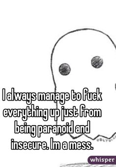 I always manage to fuck everything up just from being paranoid and insecure. Im a mess. Messed Up Quotes, Bad Girlfriend, Twin Falls, Up Quotes, Truth Quotes, Amazing Quotes, Savannah, Blue Eyes