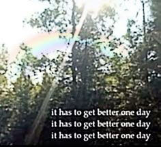 a rainbow in the sky over trees with a quote on it that reads, it has to get better one day if it has to get better one day