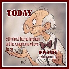 an old man holding something in his hand with the caption today is the oldest that you have been and the youngest you will ever be so