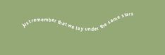 a green background with white text that reads, you're remember that we may under the stars