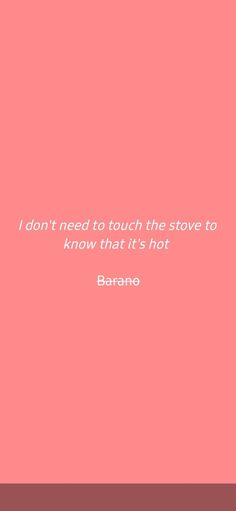 the quote i don't need to touch the stove to know that it's hot