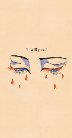 a drawing of two eyes with tears on them and the words, it will pass