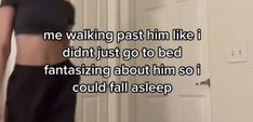 a woman standing in front of a door with the caption'me walking past him like i didn't just go to bed fantassing about him so i could fall asleep