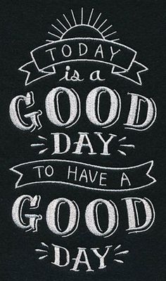 the words today is a good day to have a good day written in chalk on a blackboard