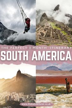 the perfect 3 - month itinery south america with pictures of mountains, buildings and people