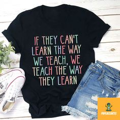 a t - shirt that says if they can't learn the way we teach, we