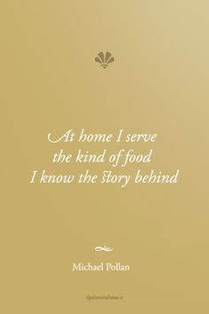 At home I serve the kind of food I know the story behind. (Michael Pollan) Michael Pollan, Chef Life, Beck, Real Life, Sustainability, I Know