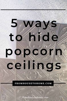 the words 5 ways to hide popcorn ceilings