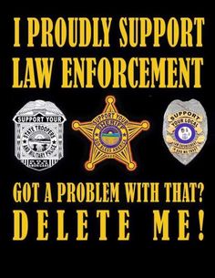 i proudly support law enforcement got a problem with that delete me