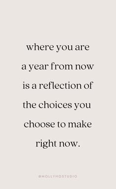 a quote that says where you are a year from now is a reflection of the choices you choose to make right now