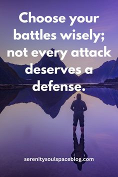 a person standing in front of a lake with the words choose your battles wise not every attack