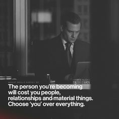 the person you're becoming will cost you people, relationships and material things choose you over everything