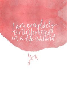 a pink watercolor background with the words you are completely unintered in a life without you