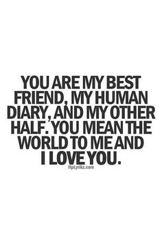 the words you are my best friend, my human diary and my other half you mean the world to me and i love you