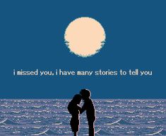 two people kissing in front of the ocean under a full moon with text that reads i missed you, i have many stories to tell you