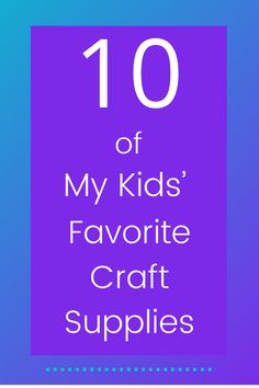 the words 10 of my kids'favorite craft supplies are in white letters on a purple and blue background