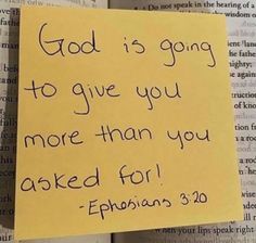 a piece of paper with the words god is going to give you more than you asked for ephesians 3 20