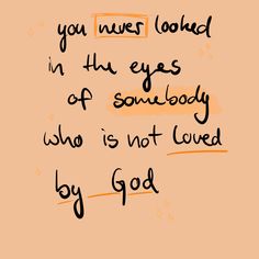 an orange and black drawing with the words you never looked in the eyes of somebody who is not loved by god