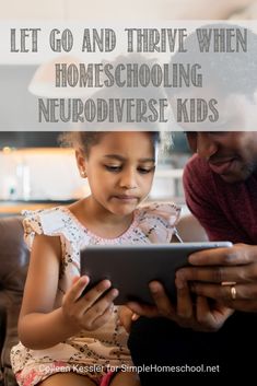 a father and daughter looking at a tablet with the text let go and thre when homeschooling neurodiverse kids