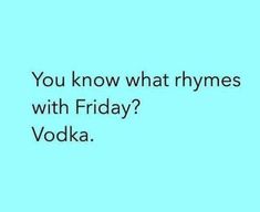 the words you know what rhymes with friday vodka