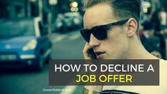 a man in sunglasses talking on his cell phone with the words how to decline a job offer