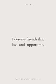 a quote that reads i deserve friends that love and support me