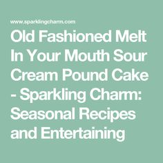 old fashioned melt in your mouth sour cream pound cake - sparkling charm seasonal recipes and entertaining