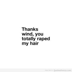 a black and white photo with the words thanks wind, you totally ripped my hair