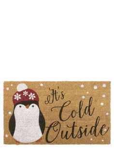 a door mat that says it's cold outside with a penguin wearing a hat