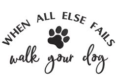 a black and white dog paw with the words when all else falls walk your dog