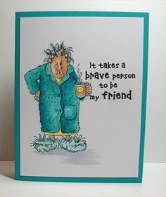 a handmade card with an image of a cartoon character holding a beer and saying it takes a brave person to be my friend