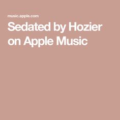 the words sedated by hozier on apple music are shown in white letters