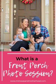 a family sitting on the front porch with text overlay saying what is a front porch photo session?