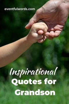 an adult holding the hand of a child's hand with text that reads inspirational quotes for grandson