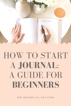 a woman's hands on top of an open book with the title how to start a journal a guide for beginners